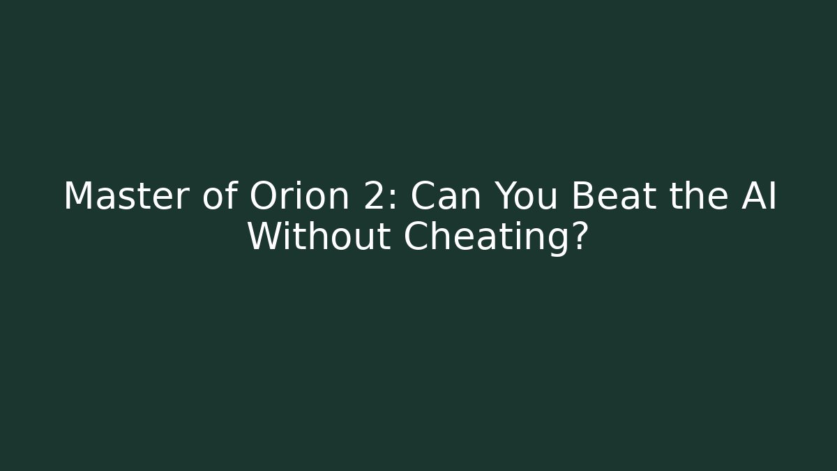 Master of Orion 2: Can You Beat the AI Without Cheating? - Método de Aprovação