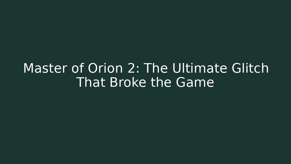 Master of Orion 2: The Ultimate Glitch That Broke the Game