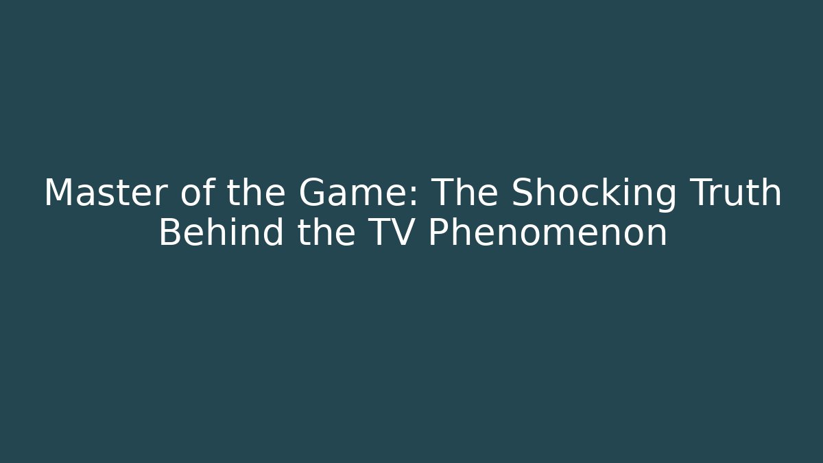 Master of the Game: The Shocking Truth Behind the TV Phenomenon
