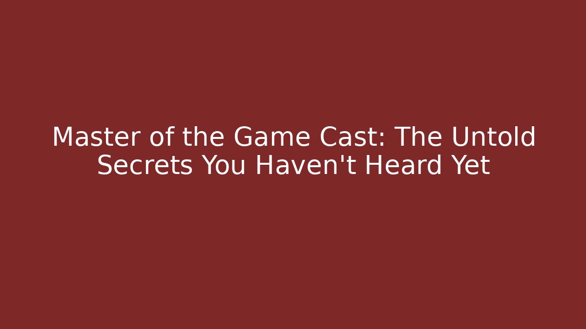Master of the Game Cast: The Untold Secrets You Haven't Heard Yet