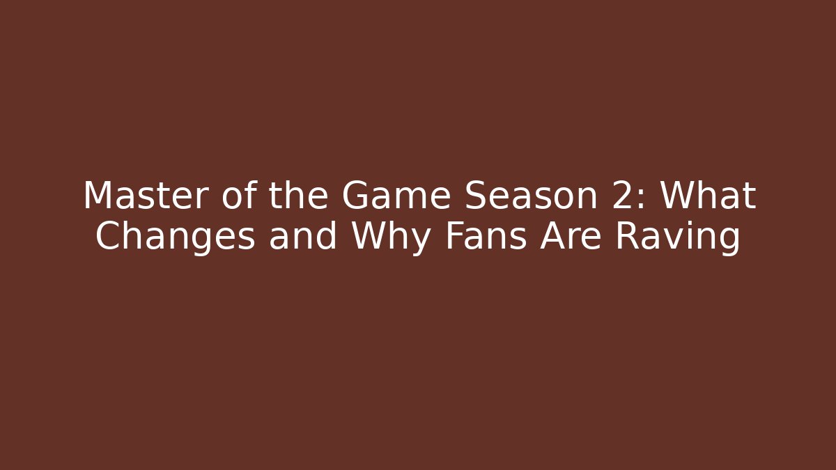 Master of the Game Season 2: What Changes and Why Fans Are Raving