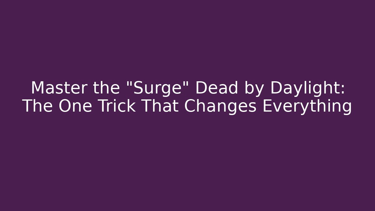 Master the "Surge" Dead by Daylight: The One Trick That Changes Everything