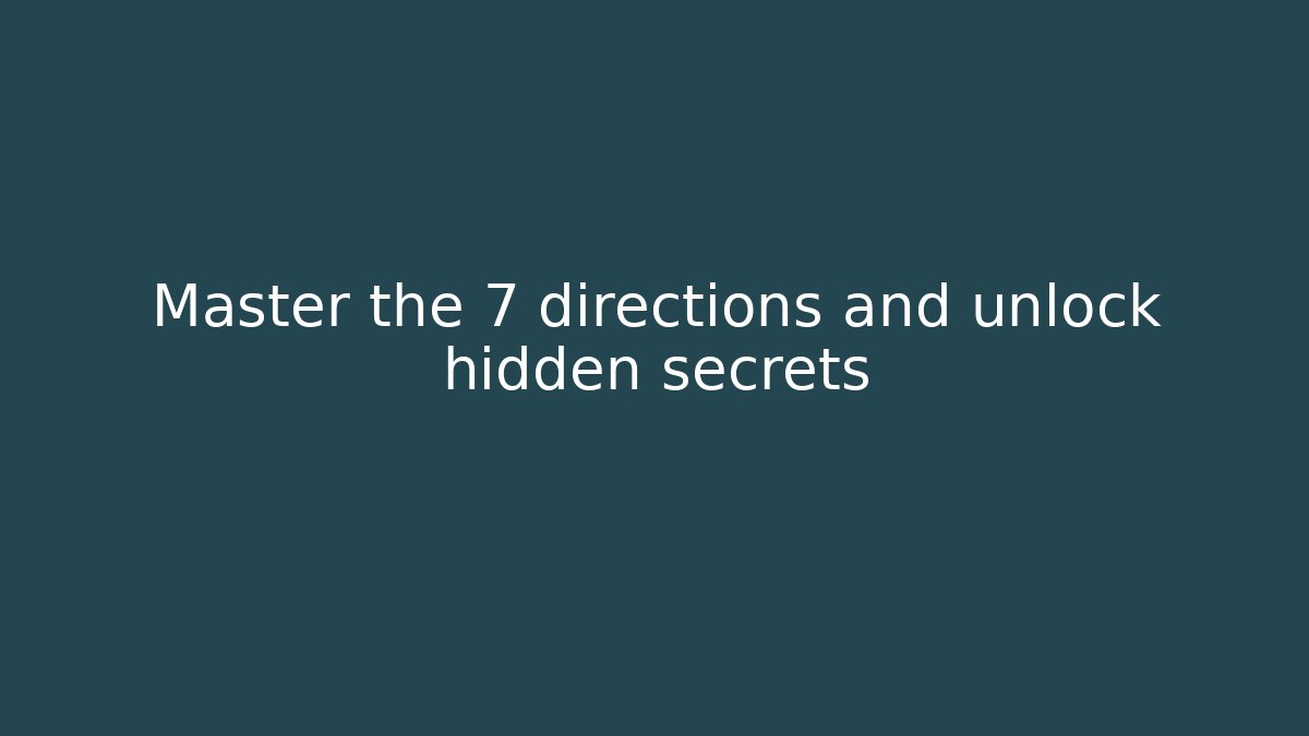 Master the 7 directions and unlock hidden secrets