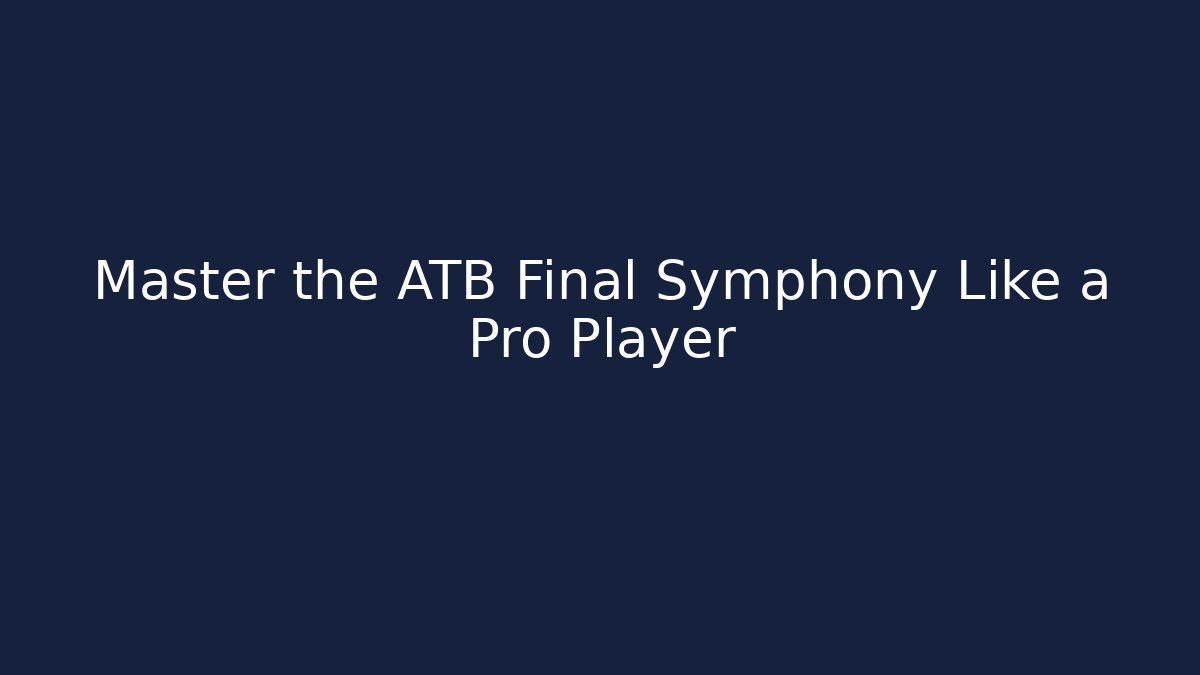 Master the ATB Final Symphony Like a Pro Player - Método de Aprovação
