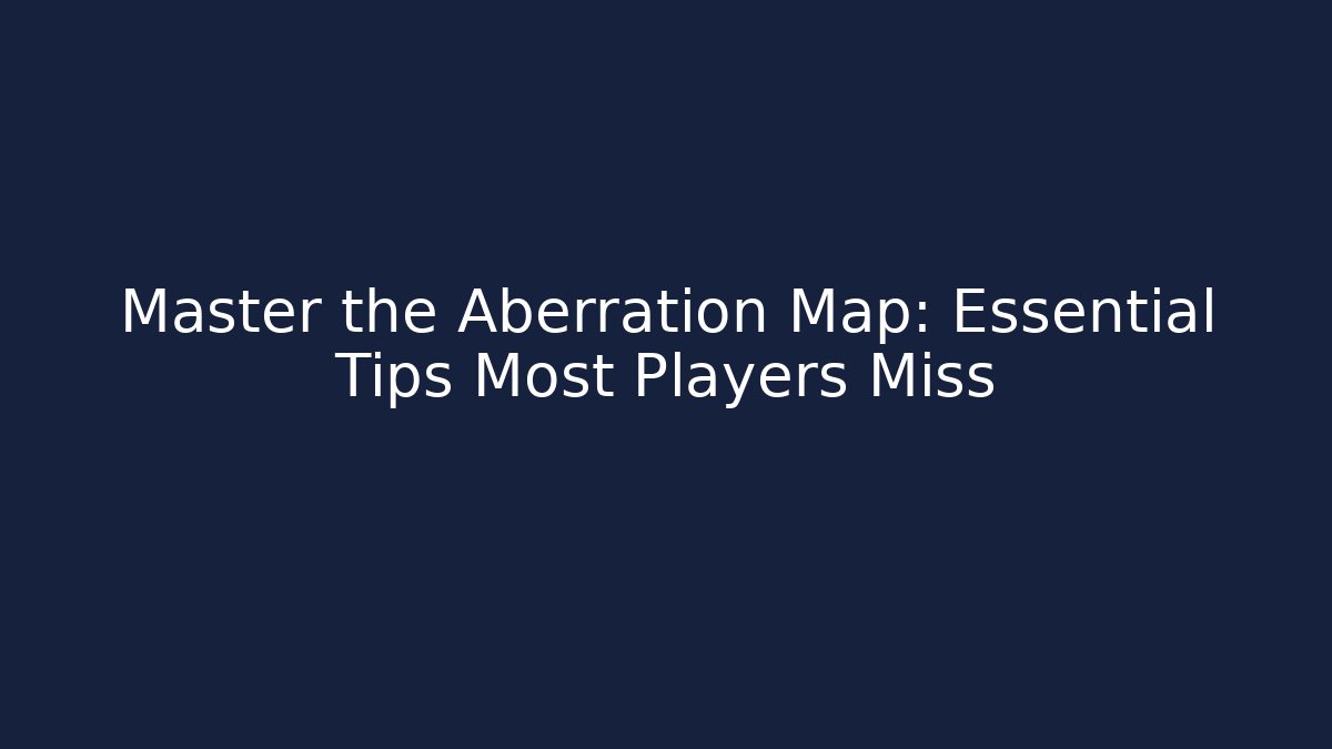 Master the Aberration Map: Essential Tips Most Players Miss