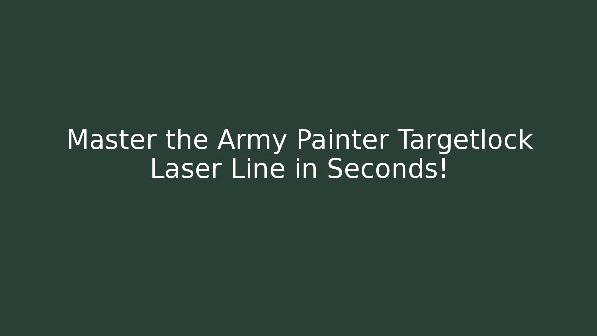 Master the Army Painter Targetlock Laser Line in Seconds! - Método de Aprovação