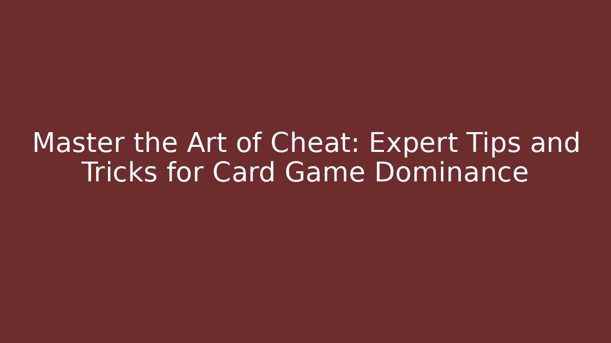Master the Art of Cheat: Expert Tips and Tricks for Card Game Dominance