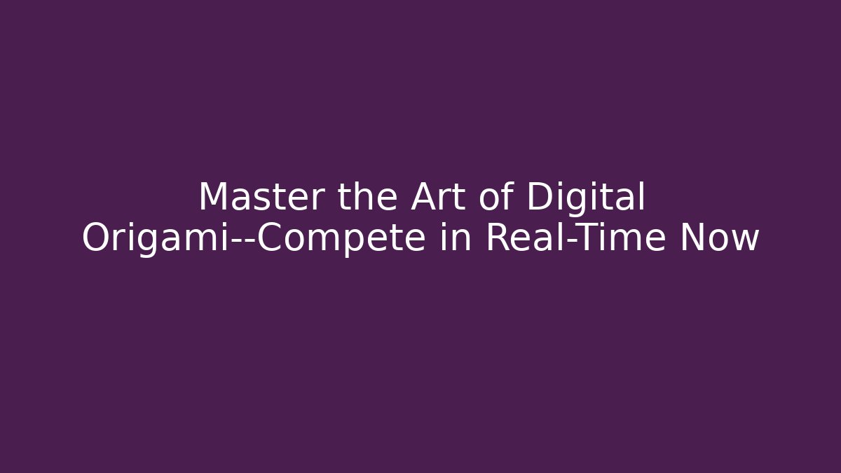 Master the Art of Digital Origami—Compete in Real-Time Now