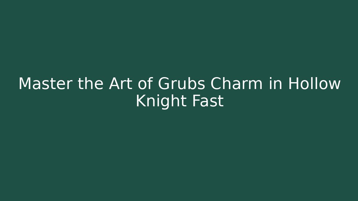 Master the Art of Grubs Charm in Hollow Knight Fast