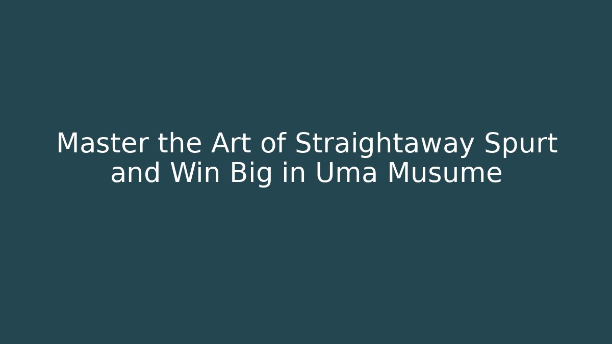 Master the Art of Straightaway Spurt and Win Big in Uma Musume