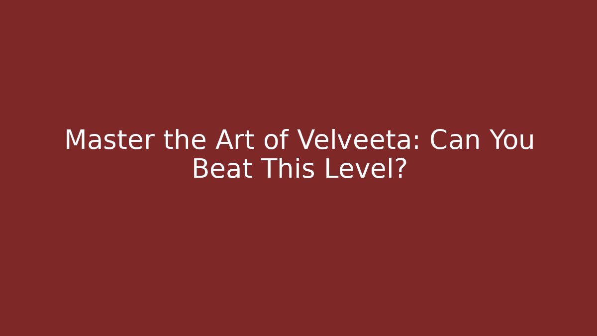 Master the Art of Velveeta: Can You Beat This Level?
