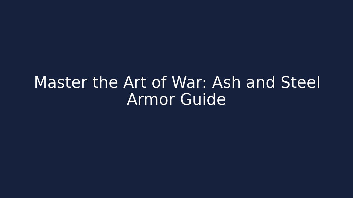 Master the Art of War: Ash and Steel Armor Guide