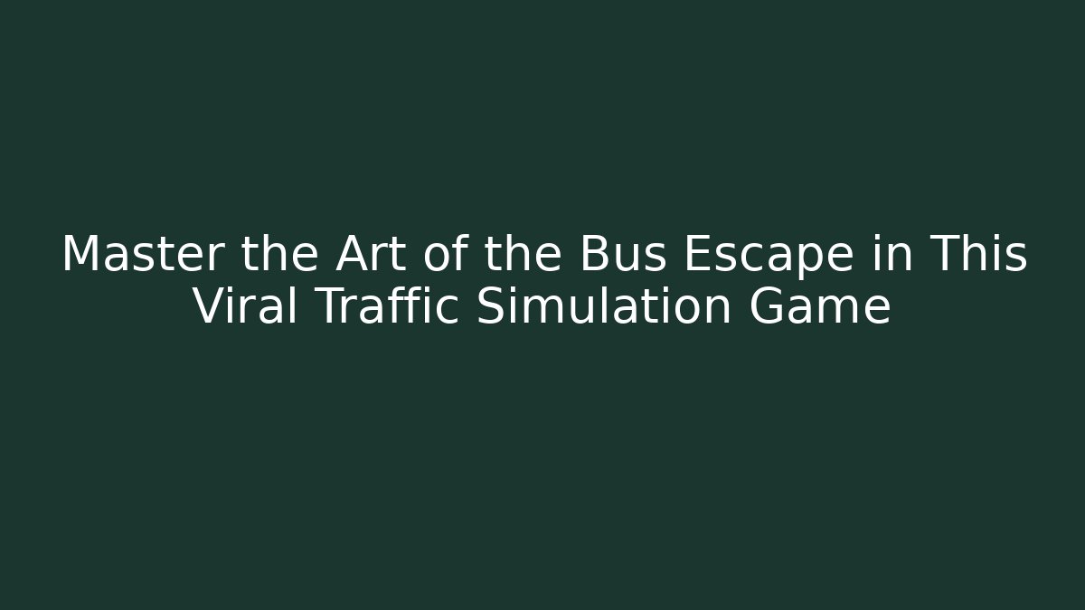 Master the Art of the Bus Escape in This Viral Traffic Simulation Game