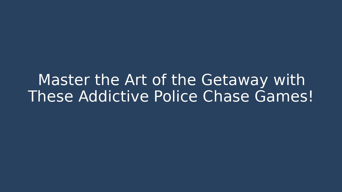 Master the Art of the Getaway with These Addictive Police Chase Games!