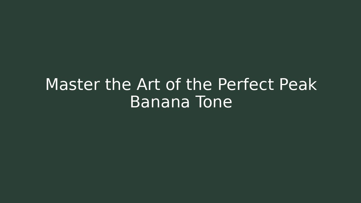 Master the Art of the Perfect Peak Banana Tone