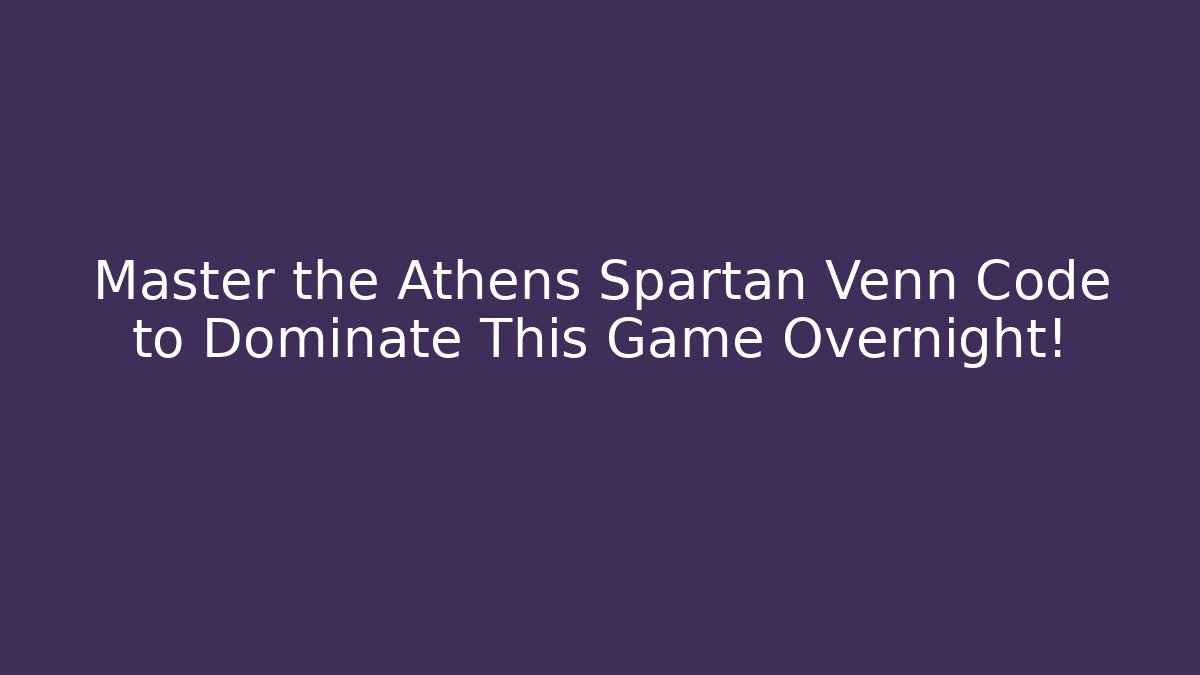 Master the Athens Spartan Venn Code to Dominate This Game Overnight!