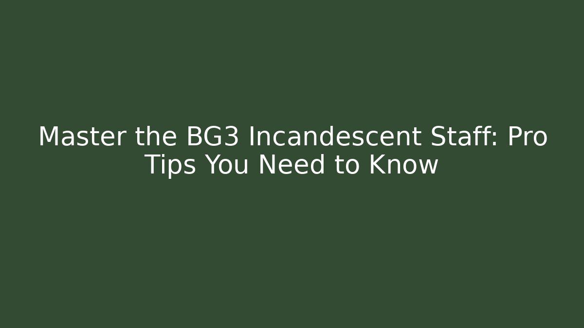 Master the BG3 Incandescent Staff: Pro Tips You Need to Know