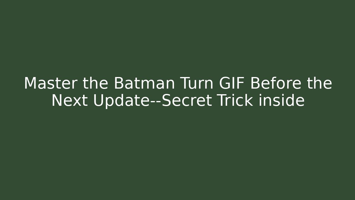 Master the Batman Turn GIF Before the Next Update—Secret Trick inside