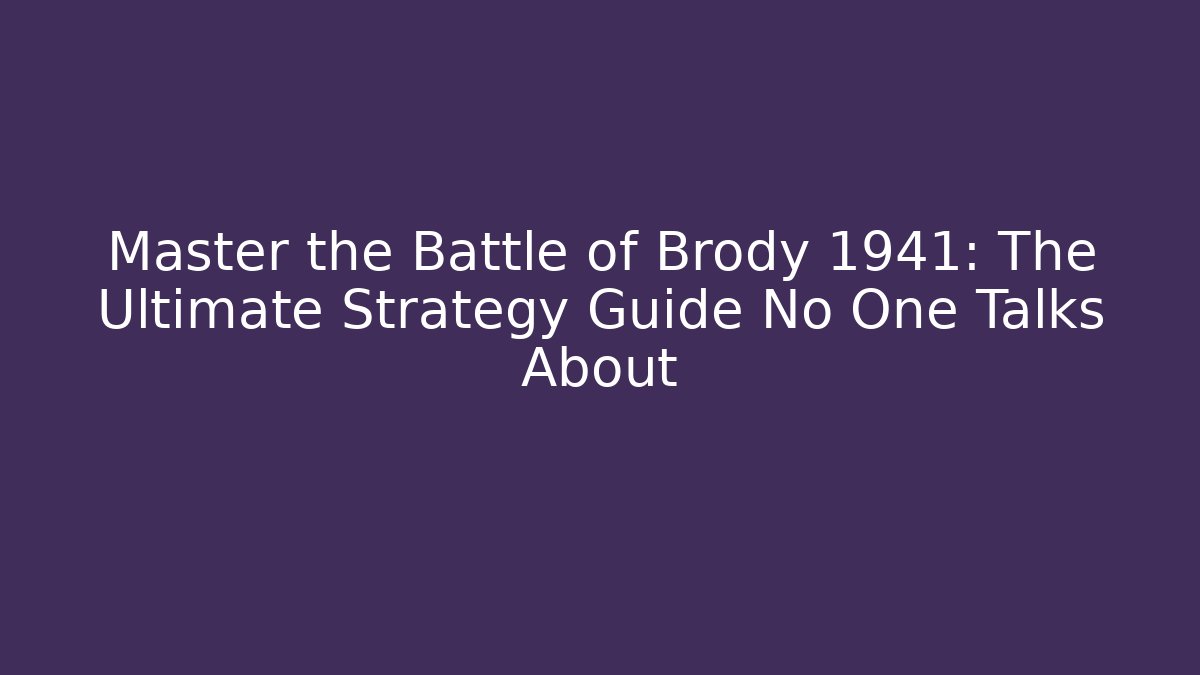 Master the Battle of Brody 1941: The Ultimate Strategy Guide No One Talks About