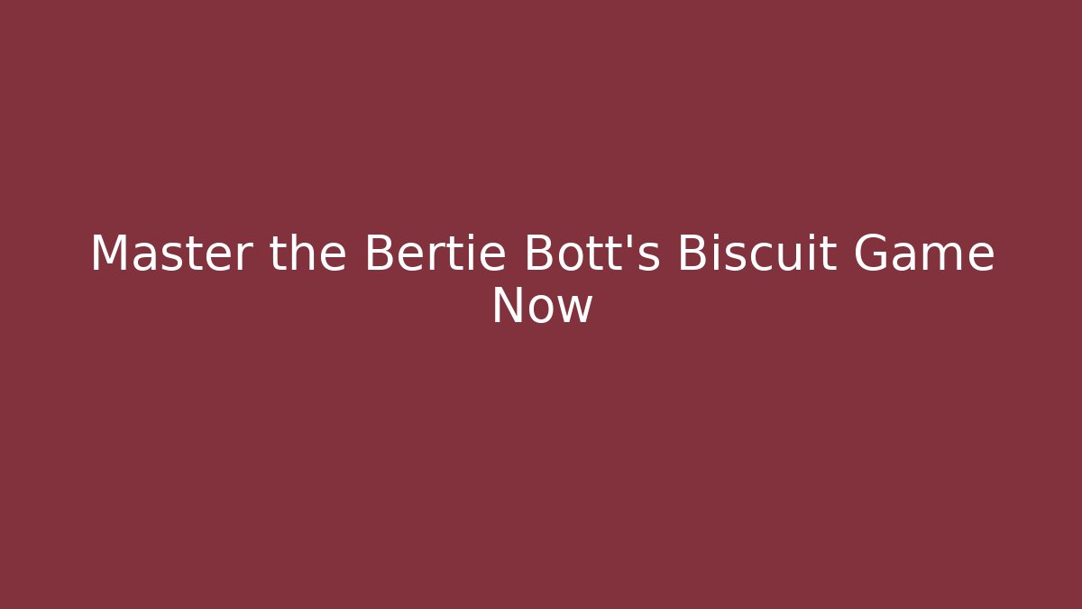Master the Bertie Bott's Biscuit Game Now