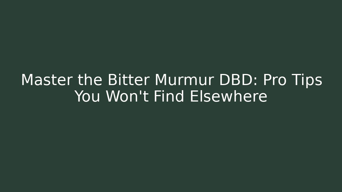 Master the Bitter Murmur DBD: Pro Tips You Won't Find Elsewhere