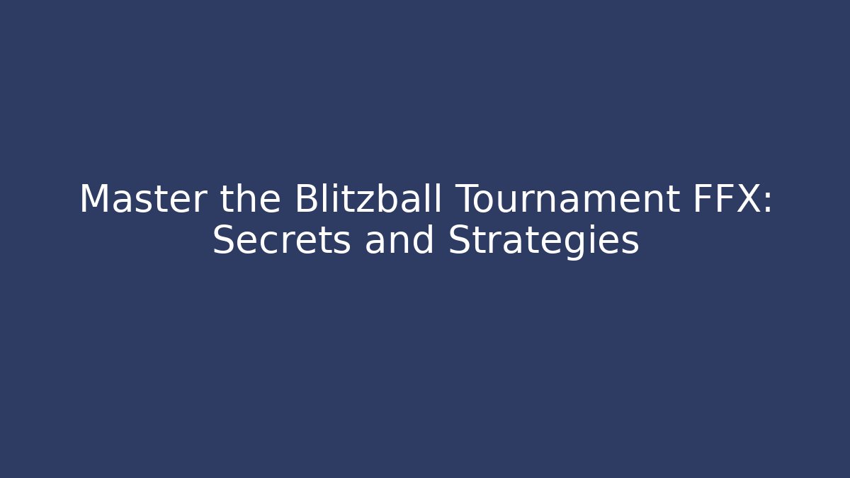 Master the Blitzball Tournament FFX: Secrets and Strategies