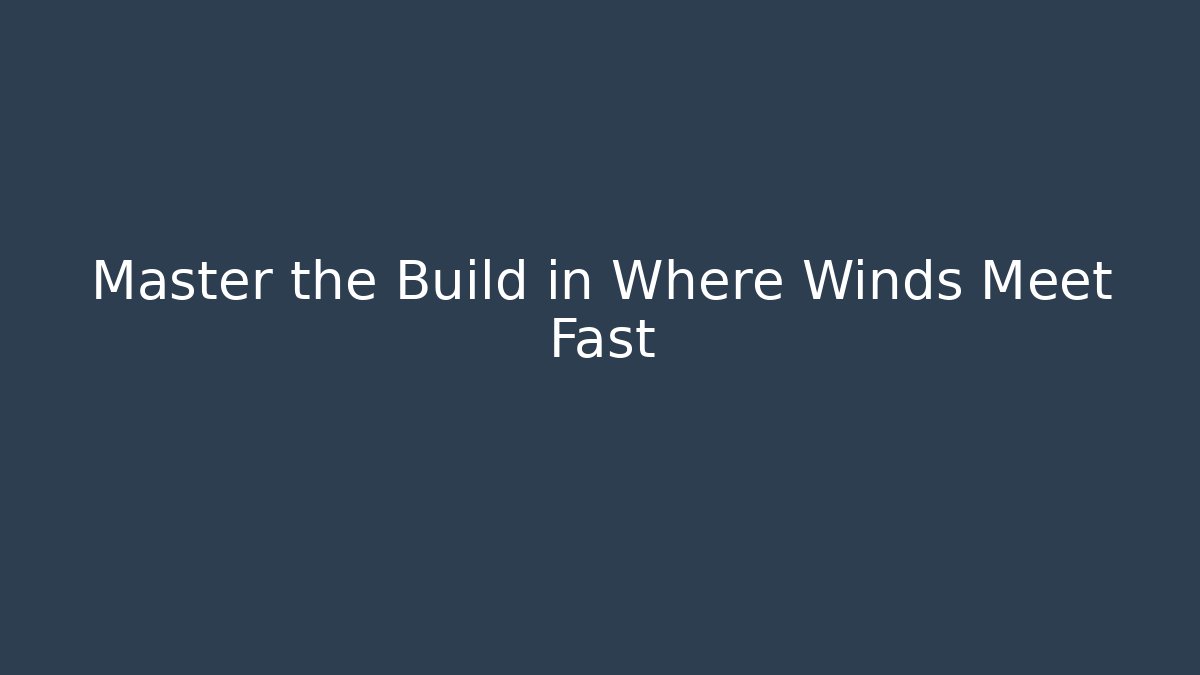 Master the Build in Where Winds Meet Fast