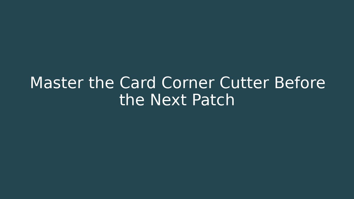 Master the Card Corner Cutter Before the Next Patch - Método de Aprovação
