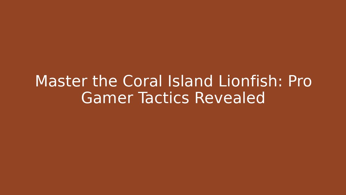 Master the Coral Island Lionfish: Pro Gamer Tactics Revealed