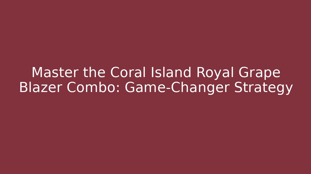 Master the Coral Island Royal Grape Blazer Combo: Game-Changer Strategy