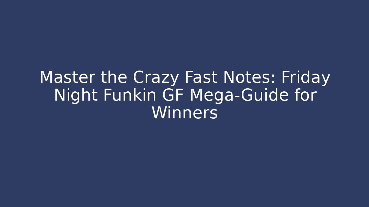 Master the Crazy Fast Notes: Friday Night Funkin GF Mega-Guide for Winners