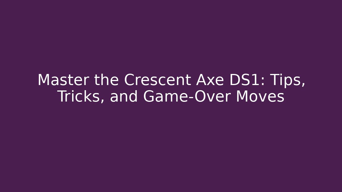 Master the Crescent Axe DS1: Tips, Tricks, and Game-Over Moves