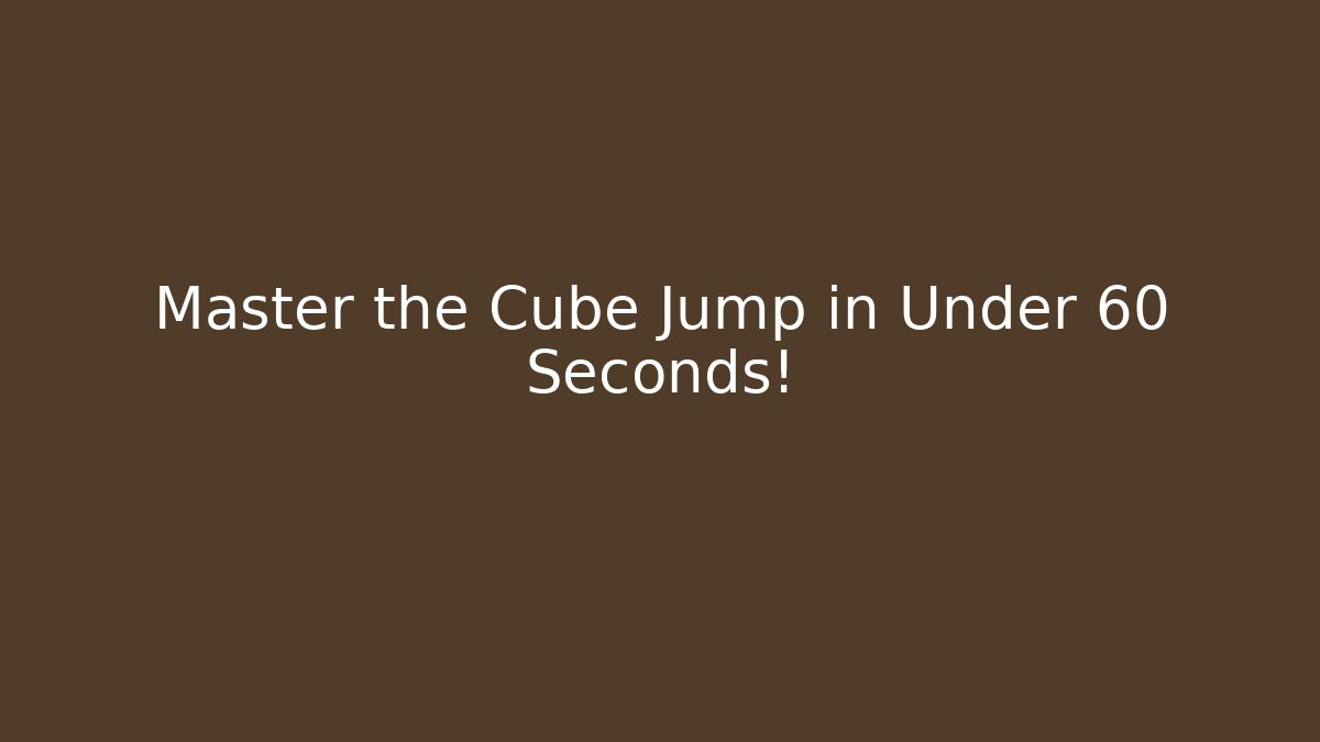 Master the Cube Jump in Under 60 Seconds! - Método de Aprovação