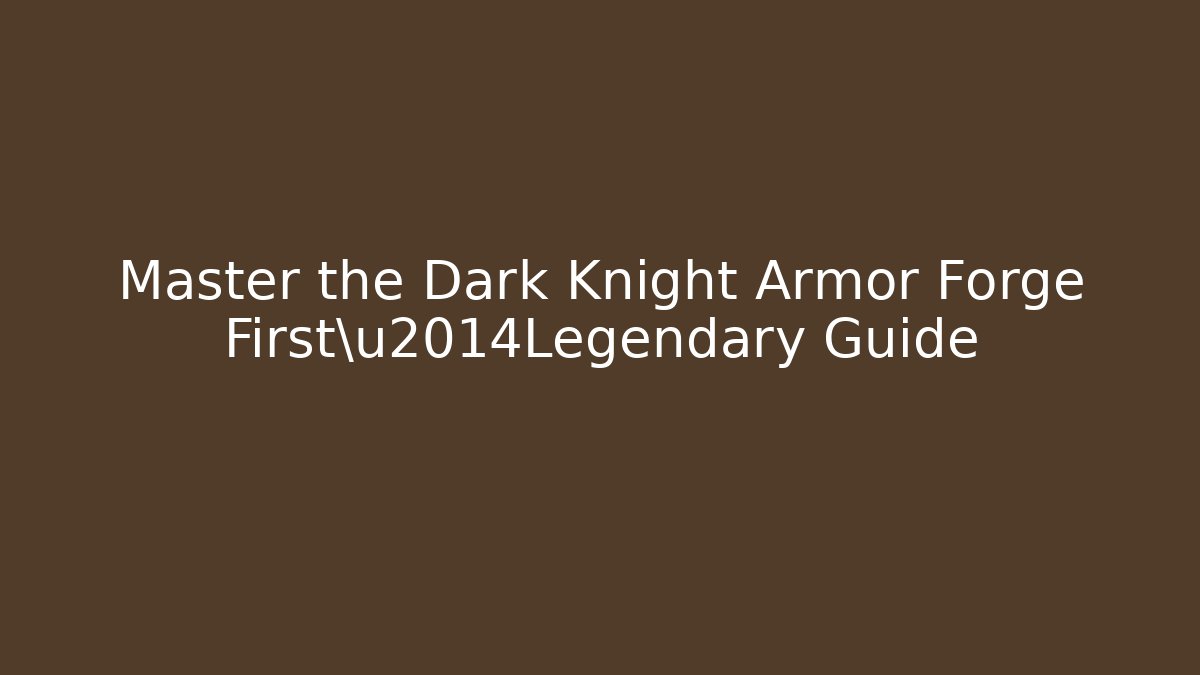 Master the Dark Knight Armor Forge First\u2014Legendary Guide