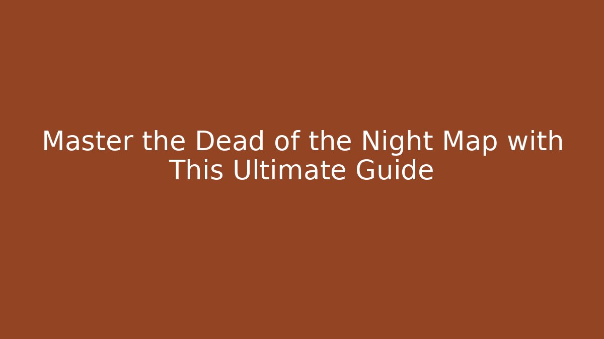 Master the Dead of the Night Map with This Ultimate Guide
