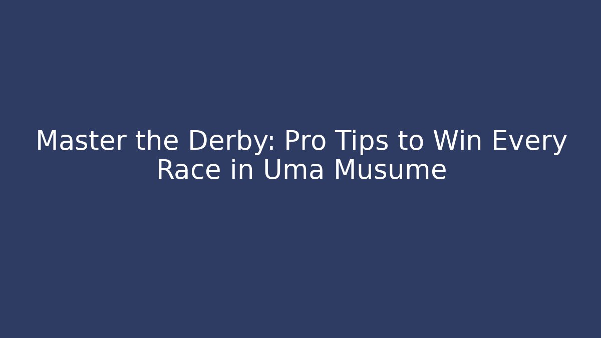 Master the Derby: Pro Tips to Win Every Race in Uma Musume