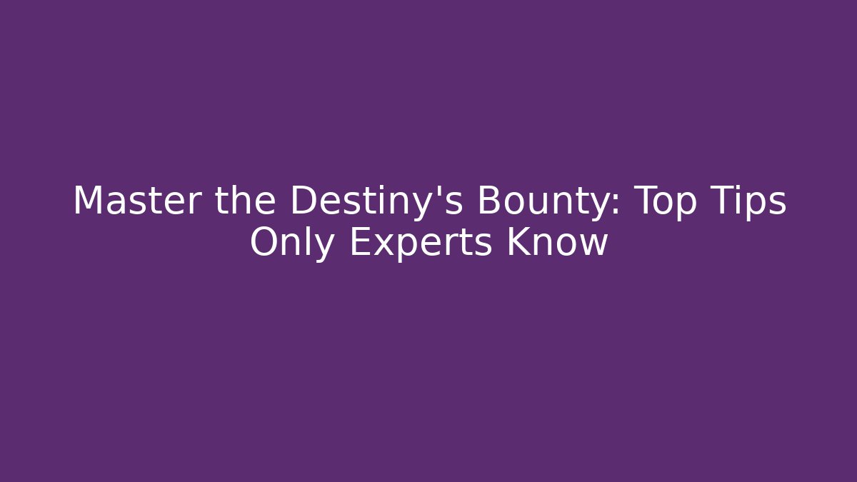 Master the Destiny's Bounty: Top Tips Only Experts Know