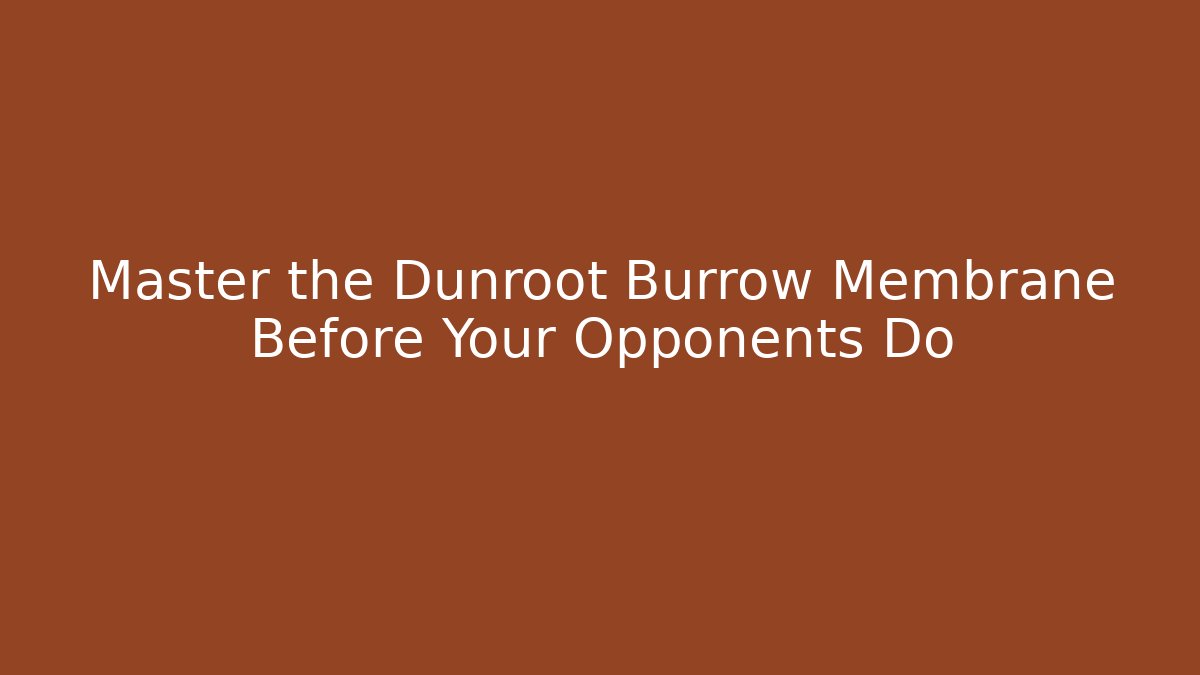 Master the Dunroot Burrow Membrane Before Your Opponents Do