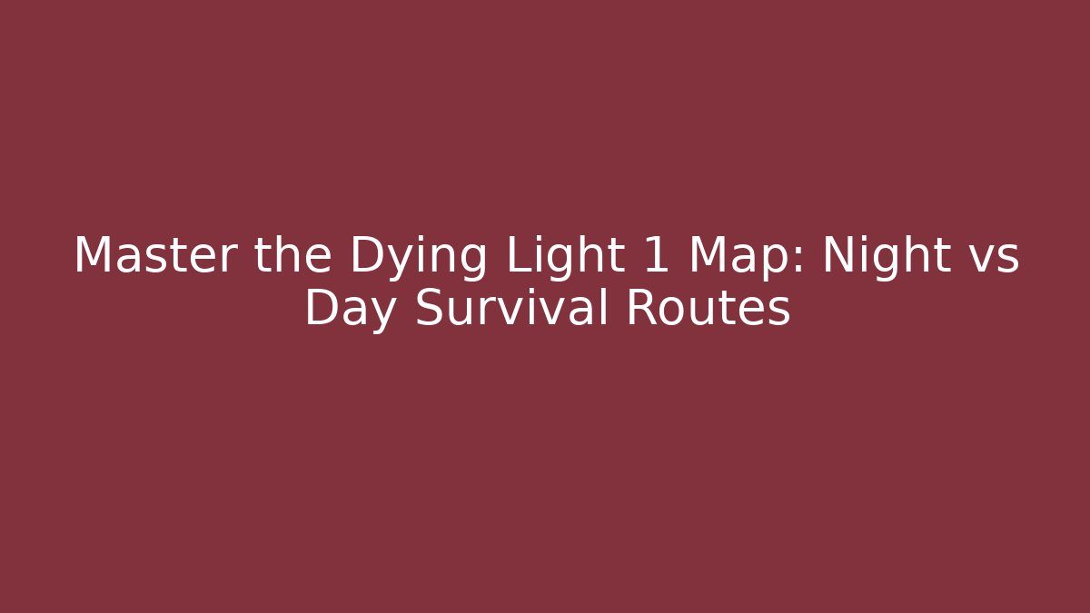 Master the Dying Light 1 Map: Night vs Day Survival Routes - Método de Aprovação