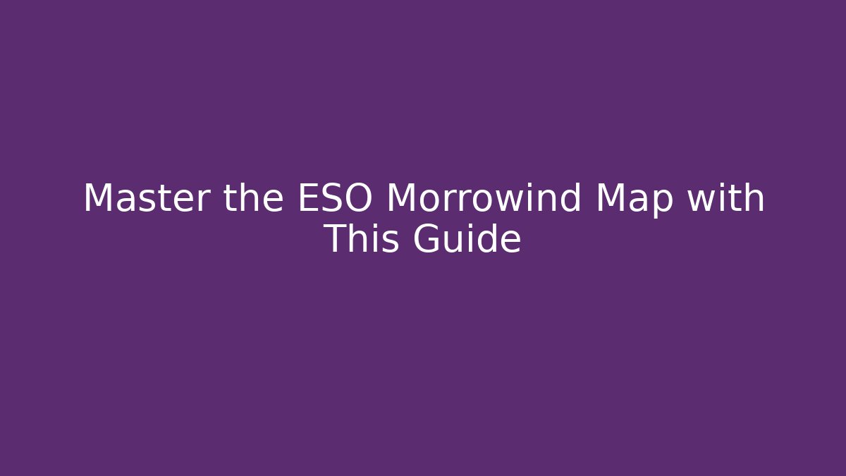 Master the ESO Morrowind Map with This Guide