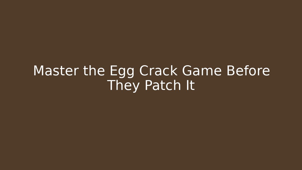 Master the Egg Crack Game Before They Patch It