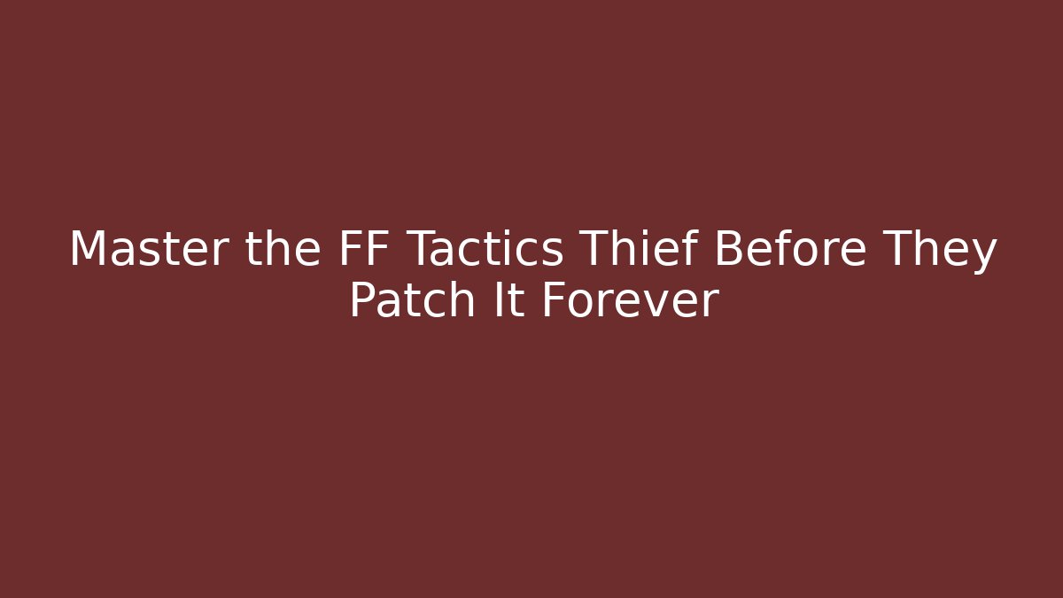 Master the FF Tactics Thief Before They Patch It Forever - Método de Aprovação