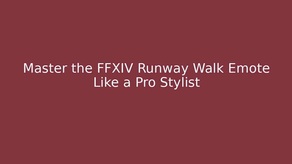 Master the FFXIV Runway Walk Emote Like a Pro Stylist