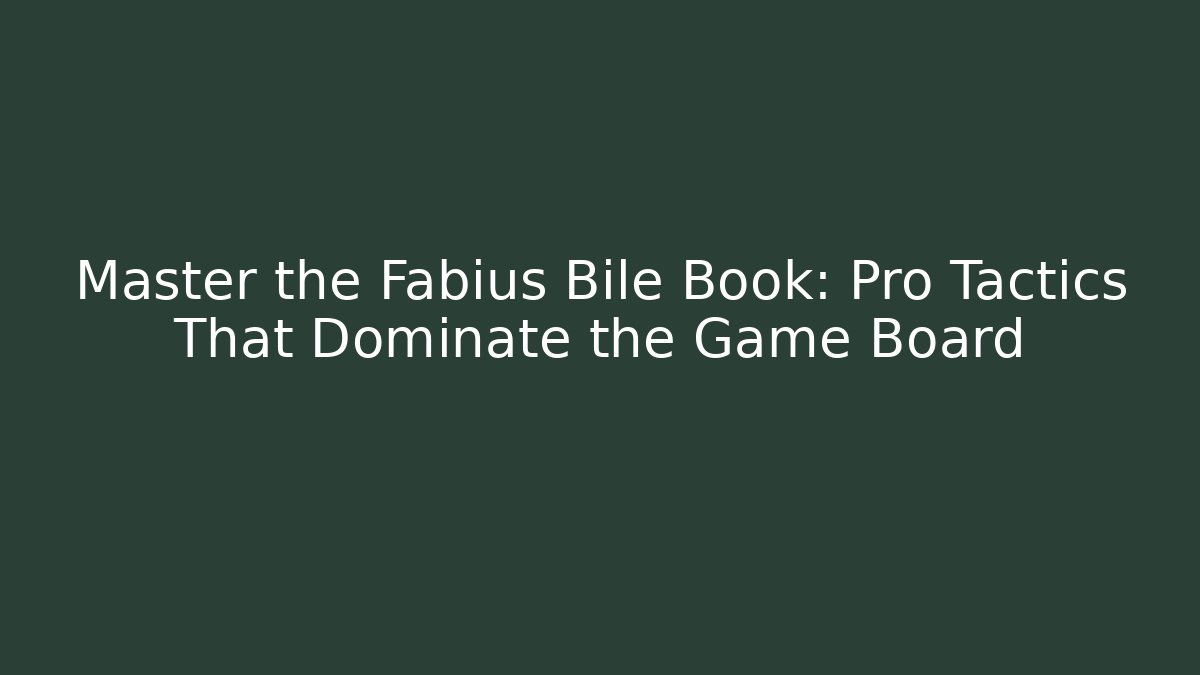 Master the Fabius Bile Book: Pro Tactics That Dominate the Game Board