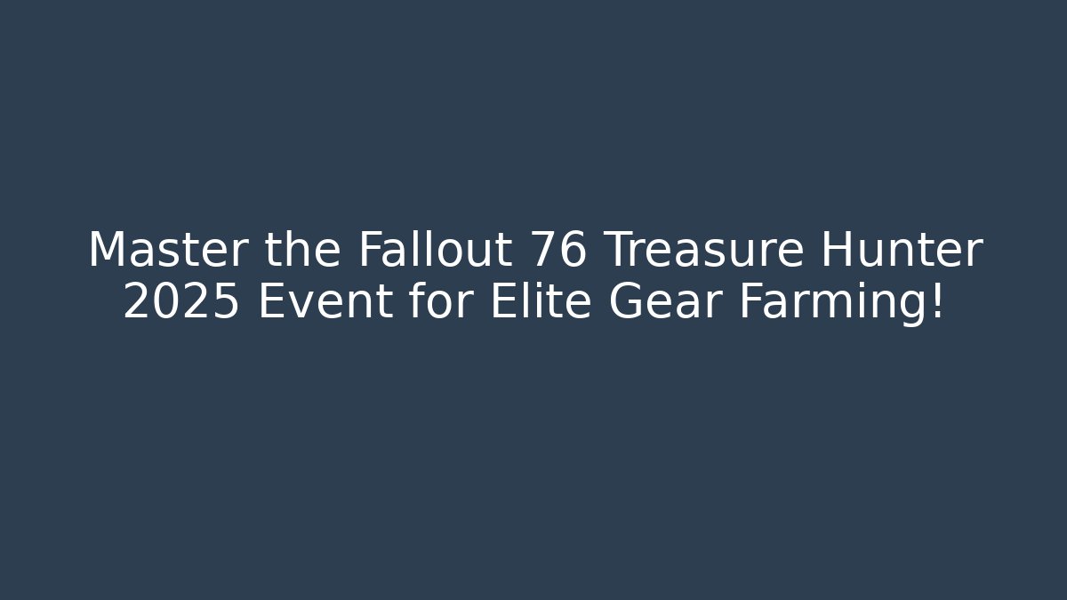 Master the Fallout 76 Treasure Hunter 2025 Event for Elite Gear Farming!