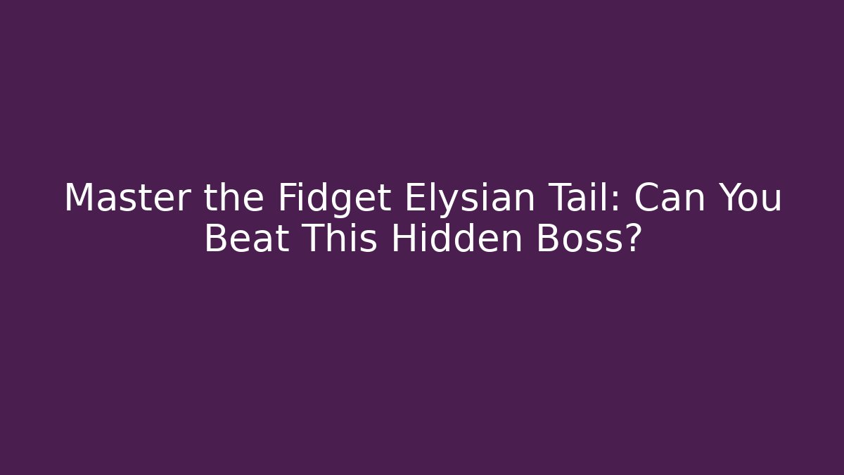 Master the Fidget Elysian Tail: Can You Beat This Hidden Boss?