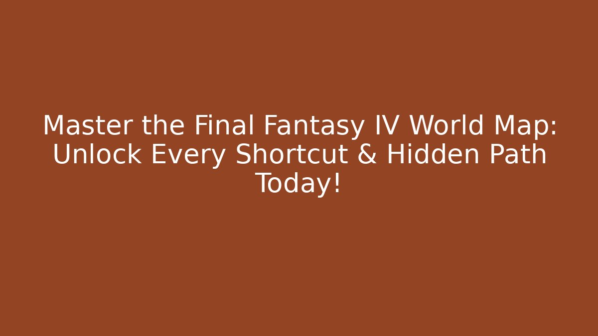 Master the Final Fantasy IV World Map: Unlock Every Shortcut & Hidden Path Today!