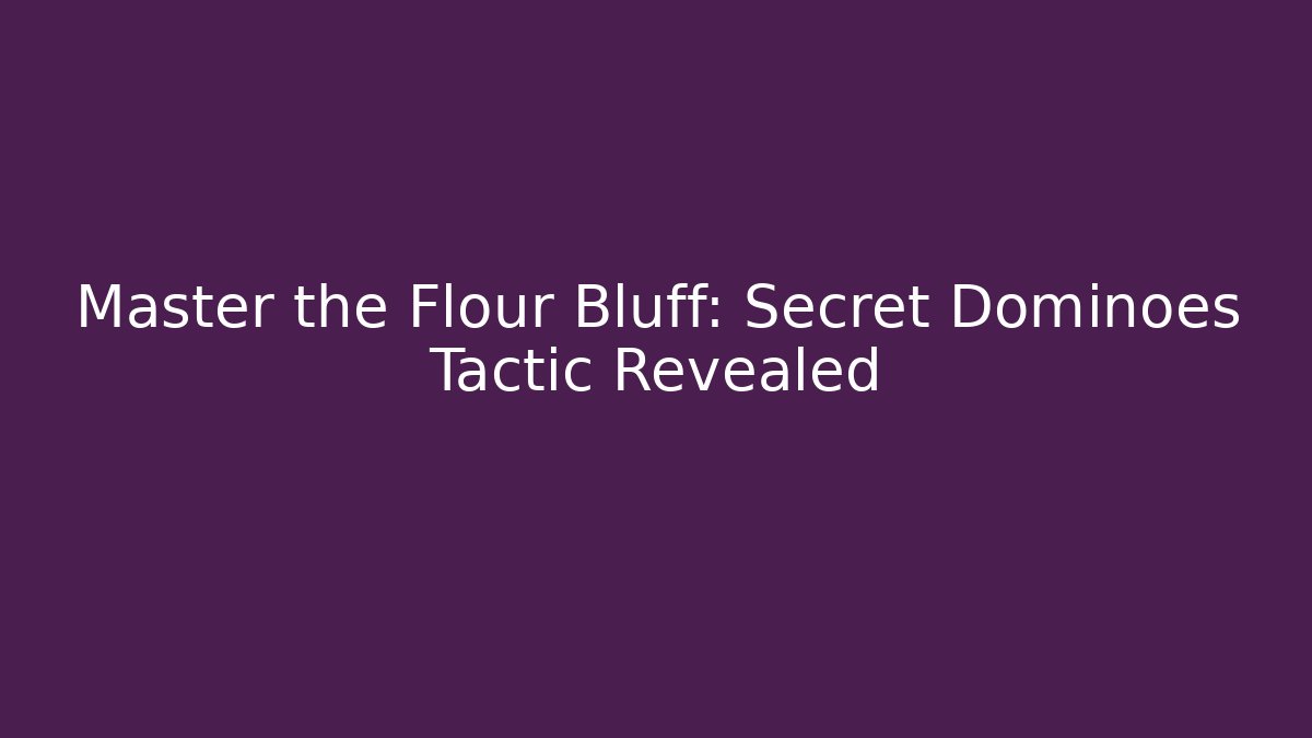 Master the Flour Bluff: Secret Dominoes Tactic Revealed