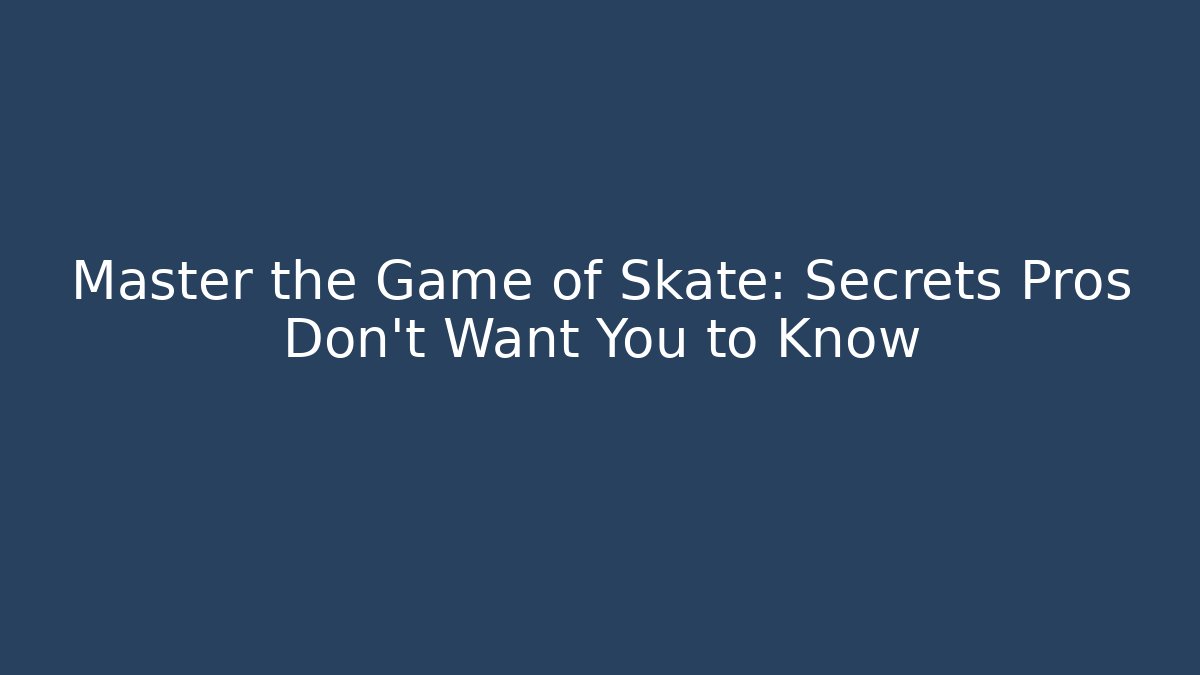 Master the Game of Skate: Secrets Pros Don’t Want You to Know