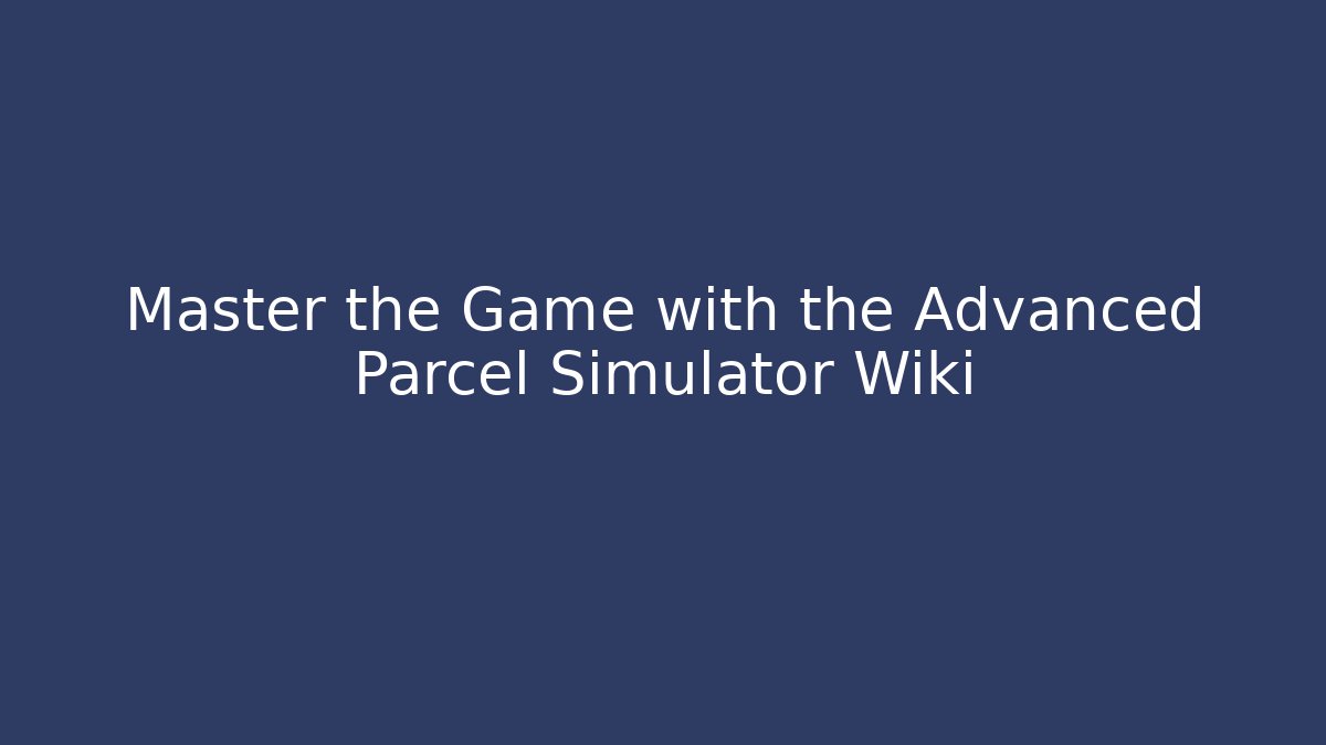 Master the Game with the Advanced Parcel Simulator Wiki